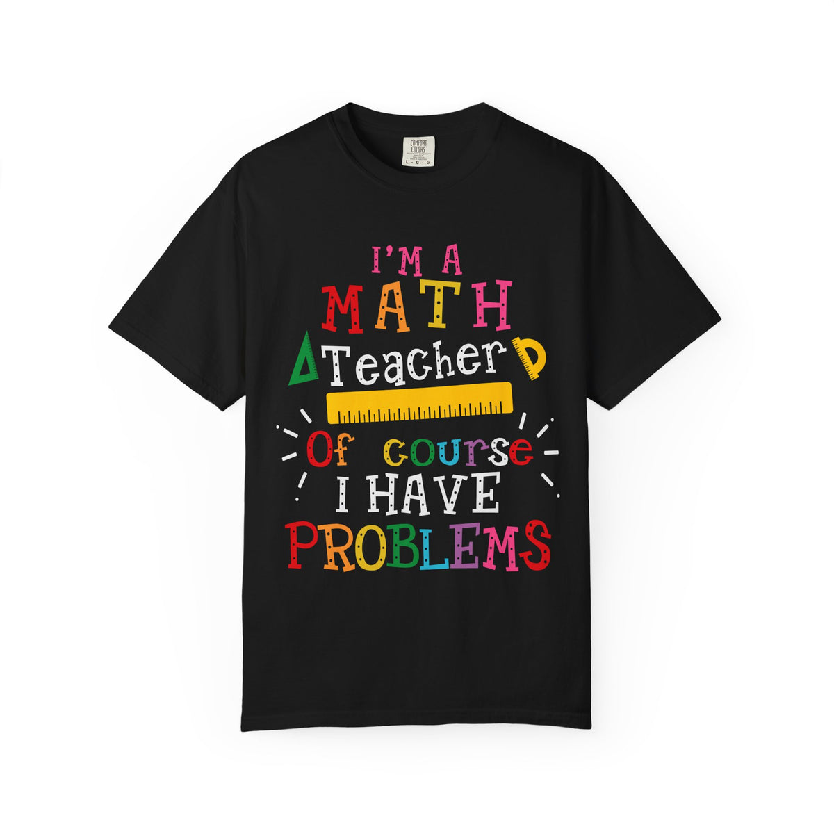 Math Teacher T-Shirt – "I’m a Math Teacher, Of Course I Have Problems" Funny Teacher Tee