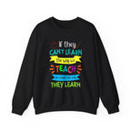 If They Can’t Learn the Way We Teach, We Teach the Way They Learn Sweatshirt