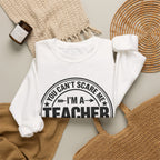 Teacher Sweatshirt – “You Can’t Scare Me, I’m a Teacher”