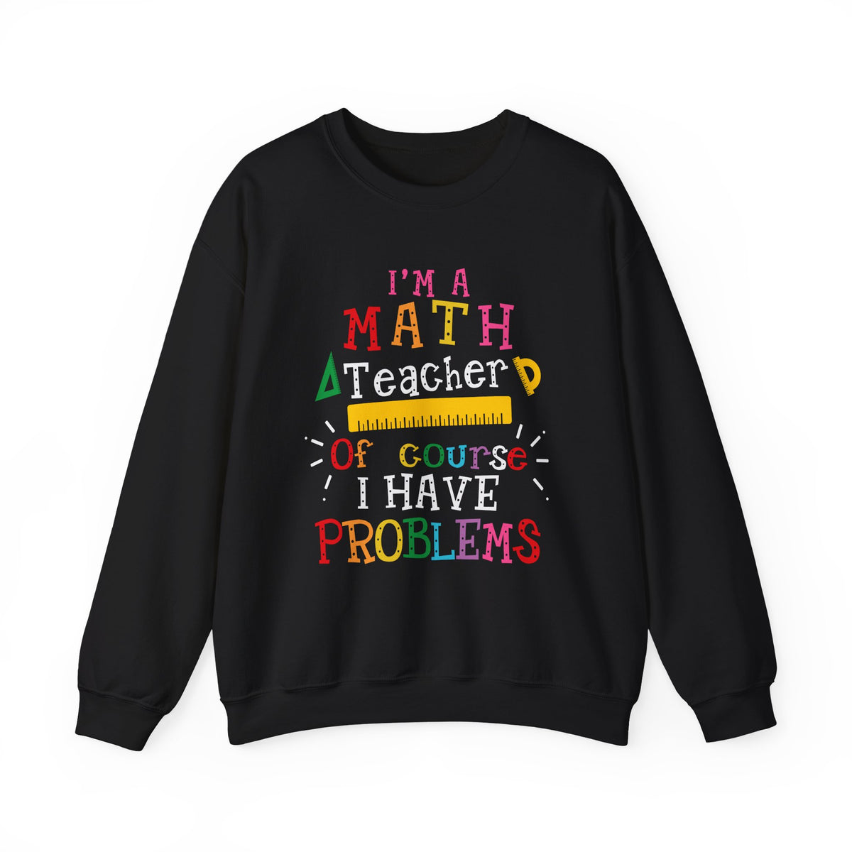 I’m a Math Teacher Of Course I Have Problems Sweatshirt