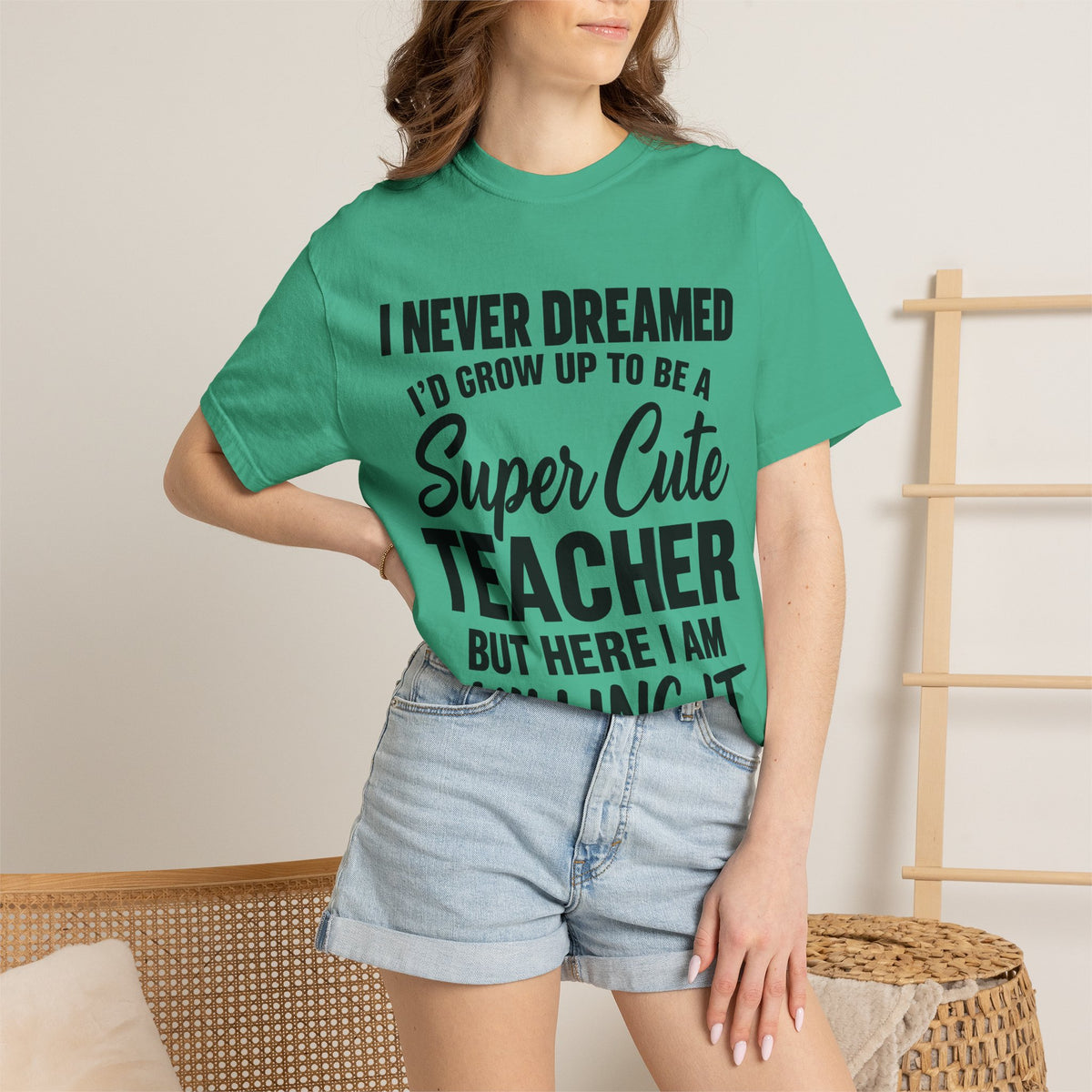 Super Cute Teacher T-Shirt — "I Never Dreamed I'd Grow Up to Be a Super Cute Teacher but Here I Am Killing It"