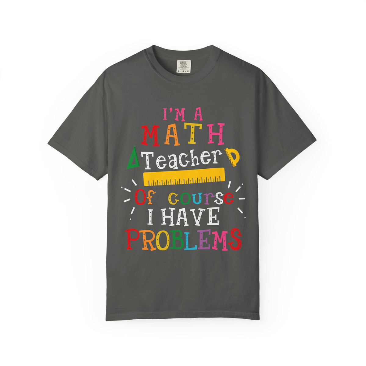 Math Teacher T-Shirt – "I’m a Math Teacher, Of Course I Have Problems" Funny Teacher Tee