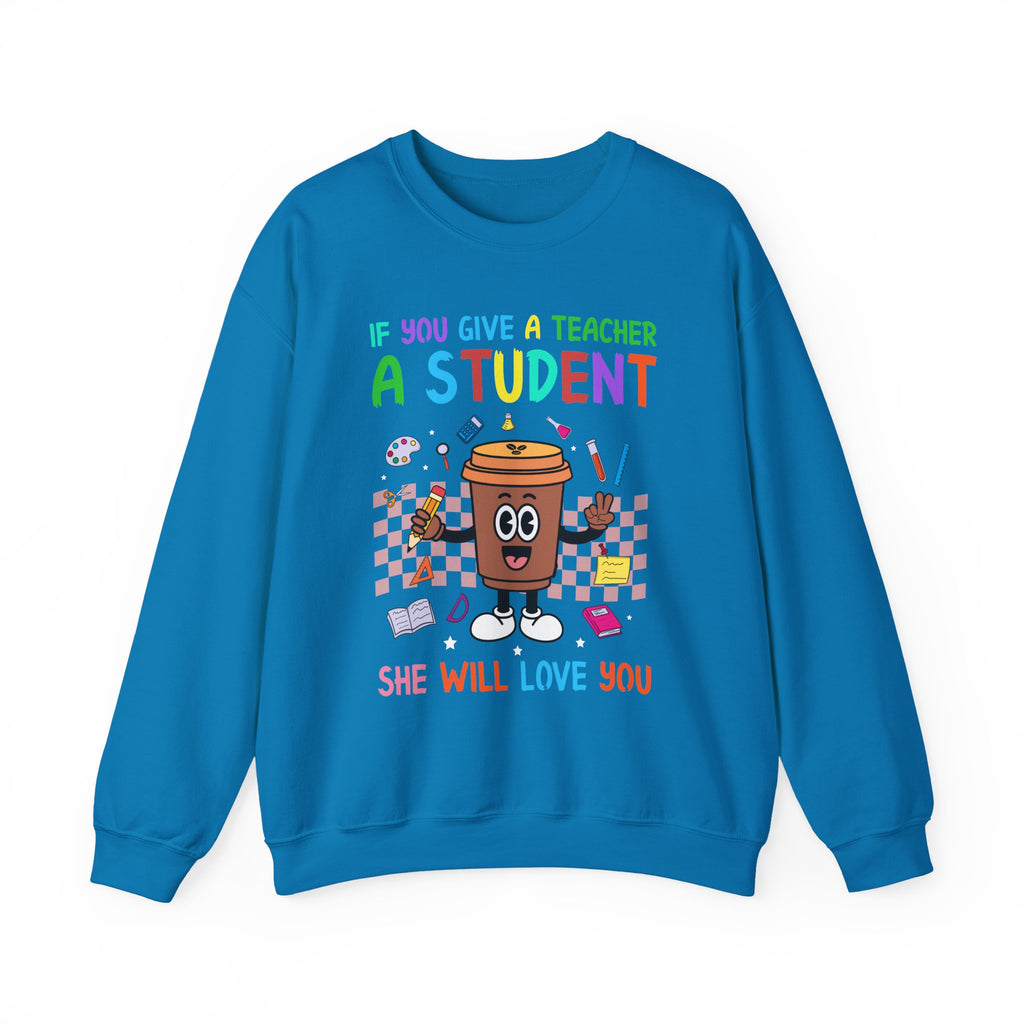 If You Give a Teacher a Student She Will Love You Crewneck Sweatshirt