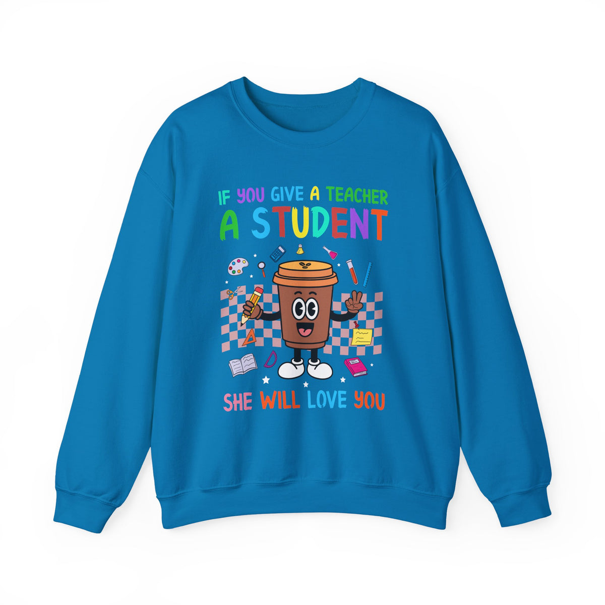 If You Give a Teacher a Student She Will Love You Crewneck Sweatshirt