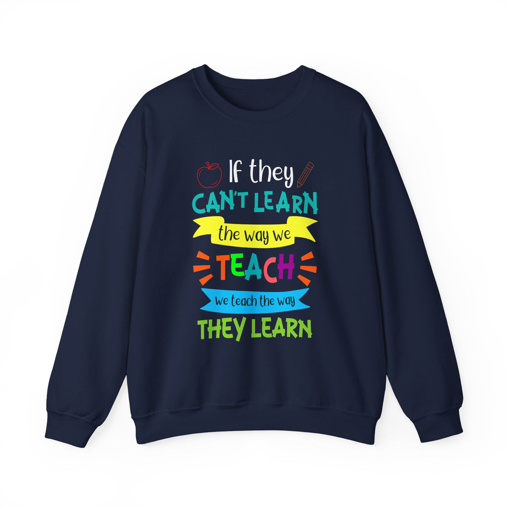 If They Can't Learn the Way We Teach, We Teach the Way They Learn Sweatshirt