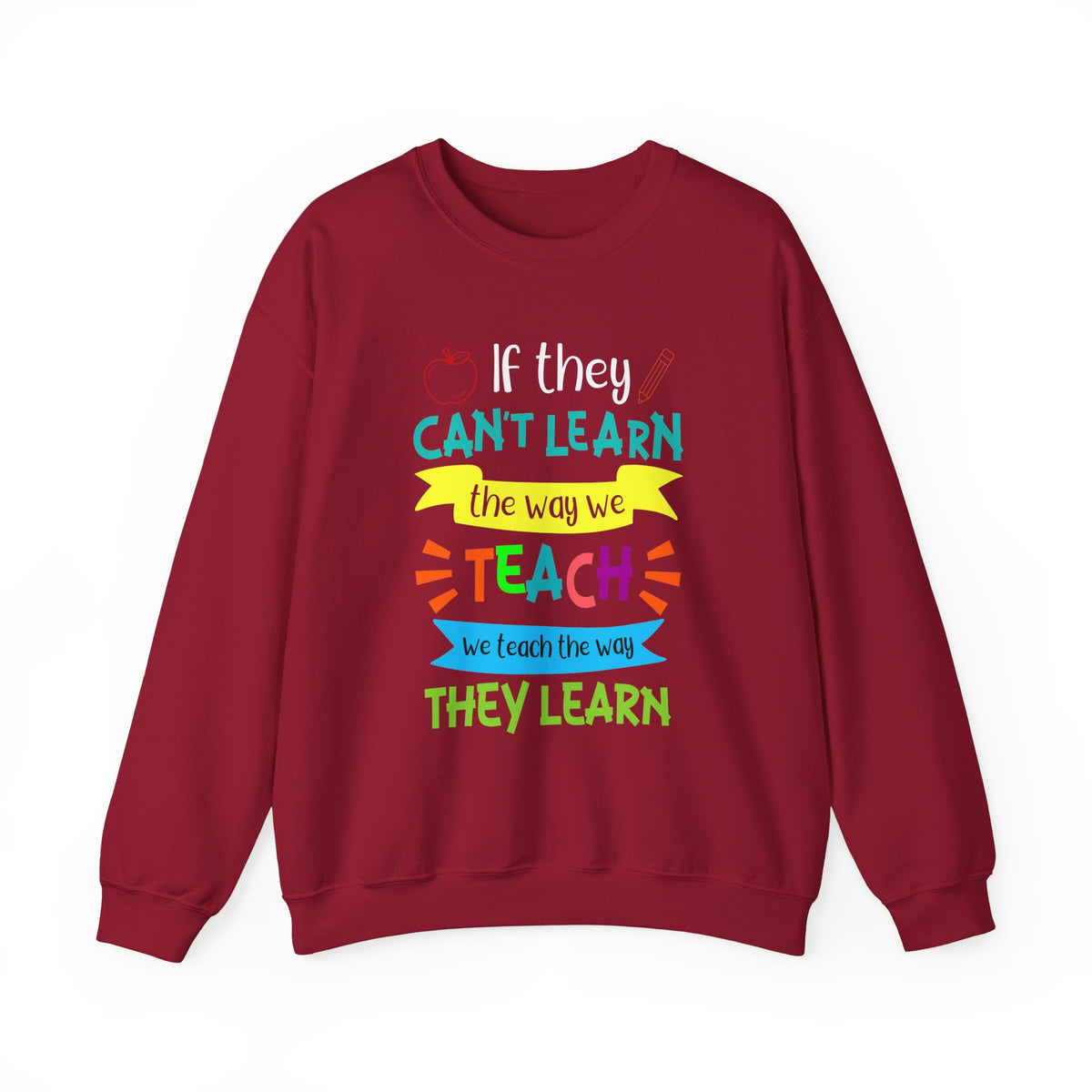 If They Can’t Learn the Way We Teach, We Teach the Way They Learn Sweatshirt