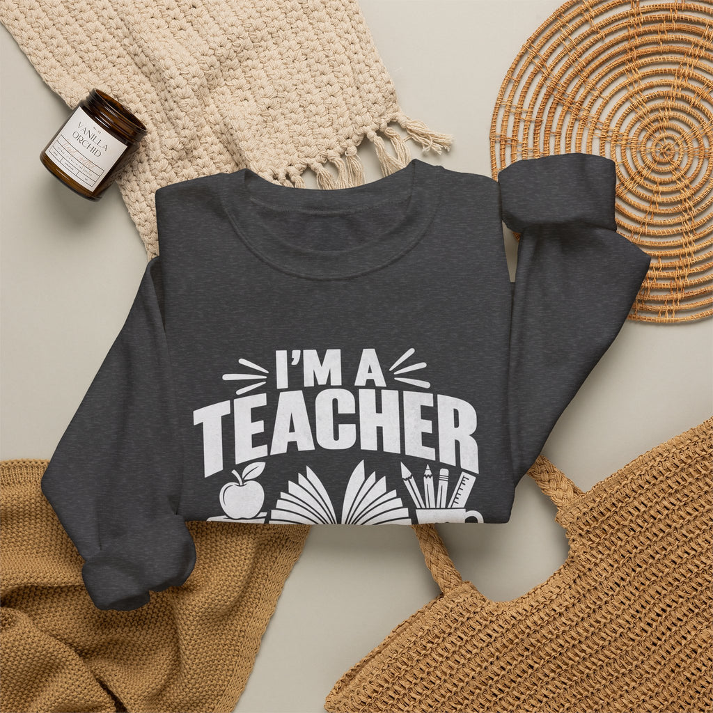 I’m a Teacher Sarcasm Quote Crewneck Sweatshirt