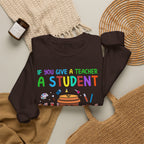 If You Give a Teacher a Student She Will Love You Crewneck Sweatshirt