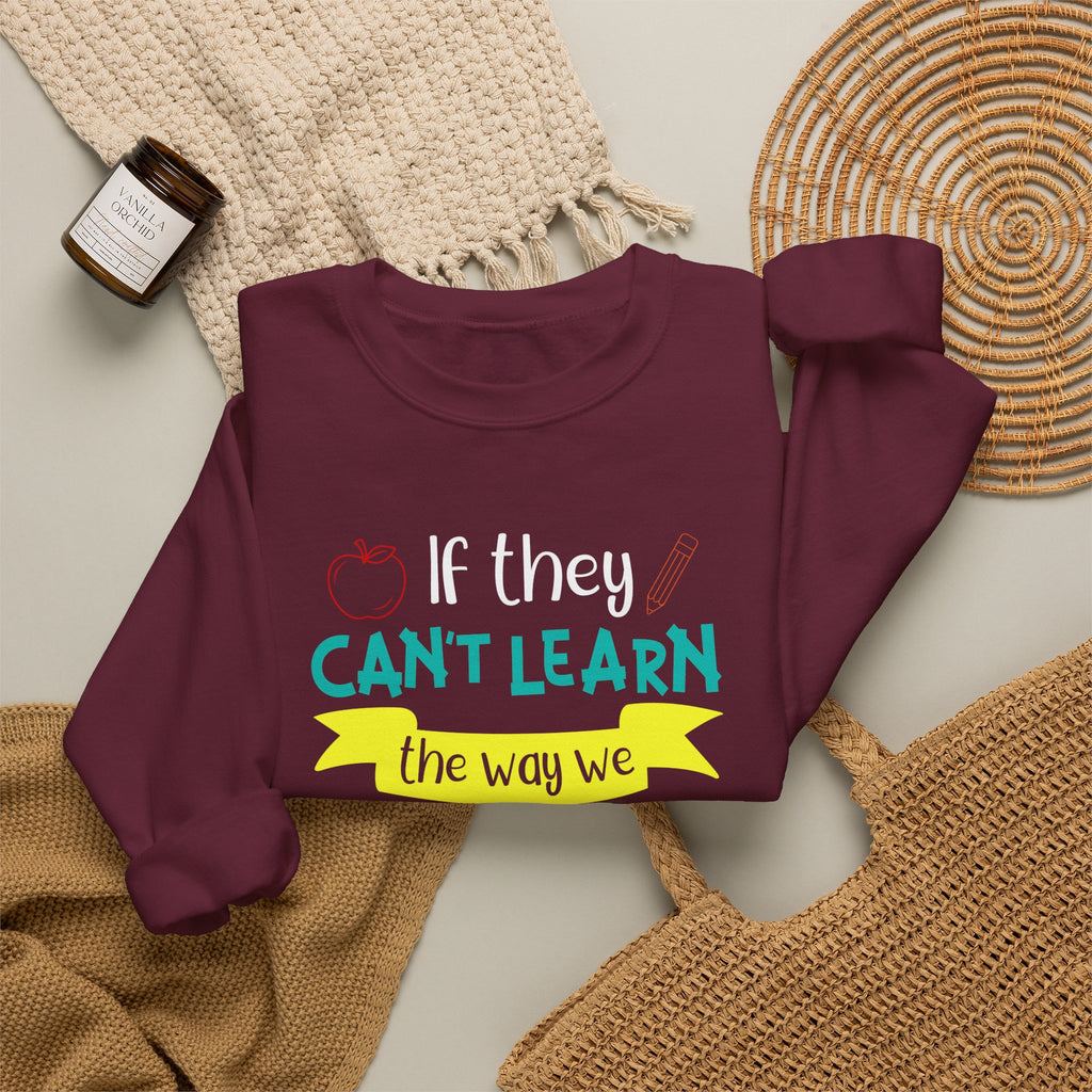 If They Can't Learn the Way We Teach, We Teach the Way They Learn Sweatshirt