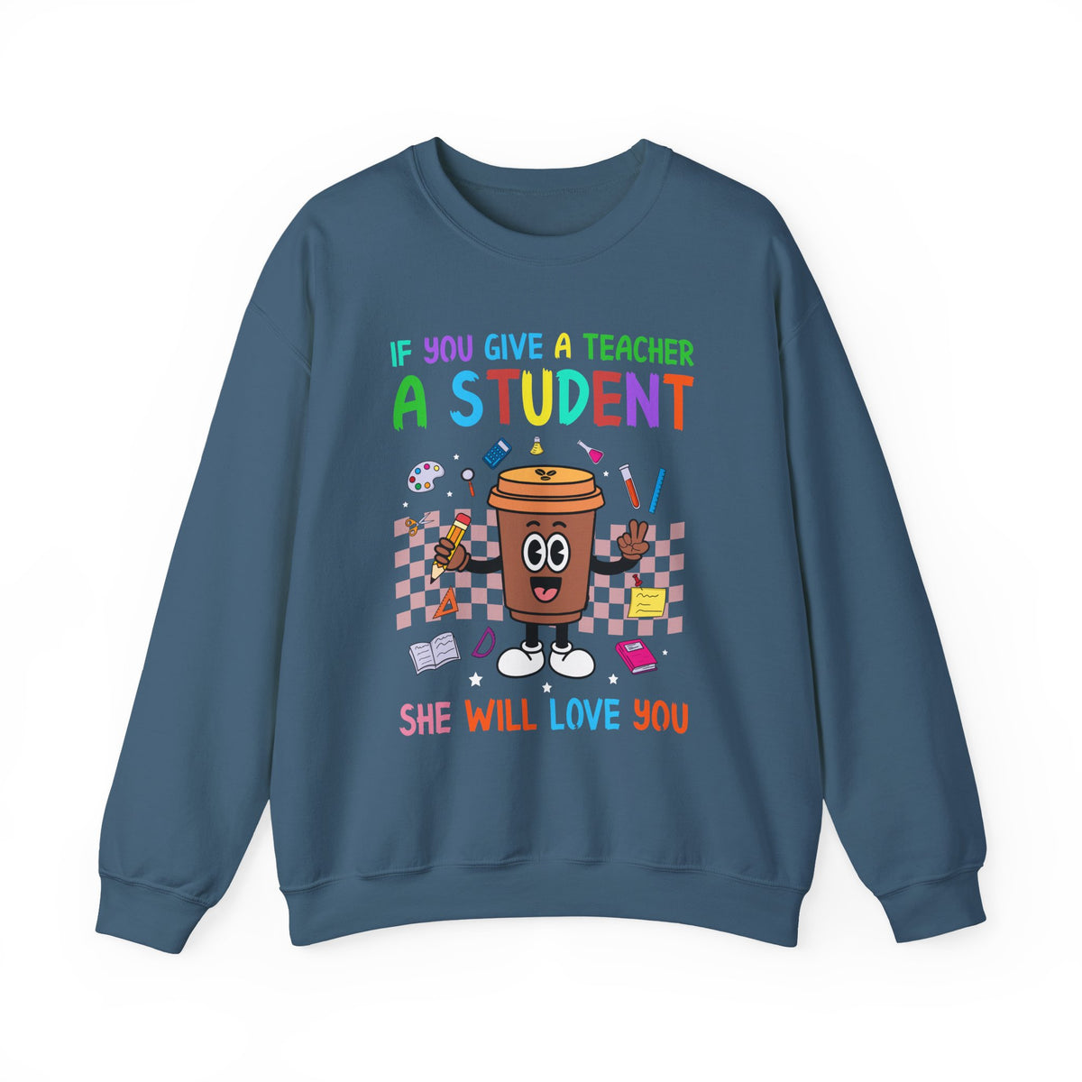 If You Give a Teacher a Student She Will Love You Crewneck Sweatshirt
