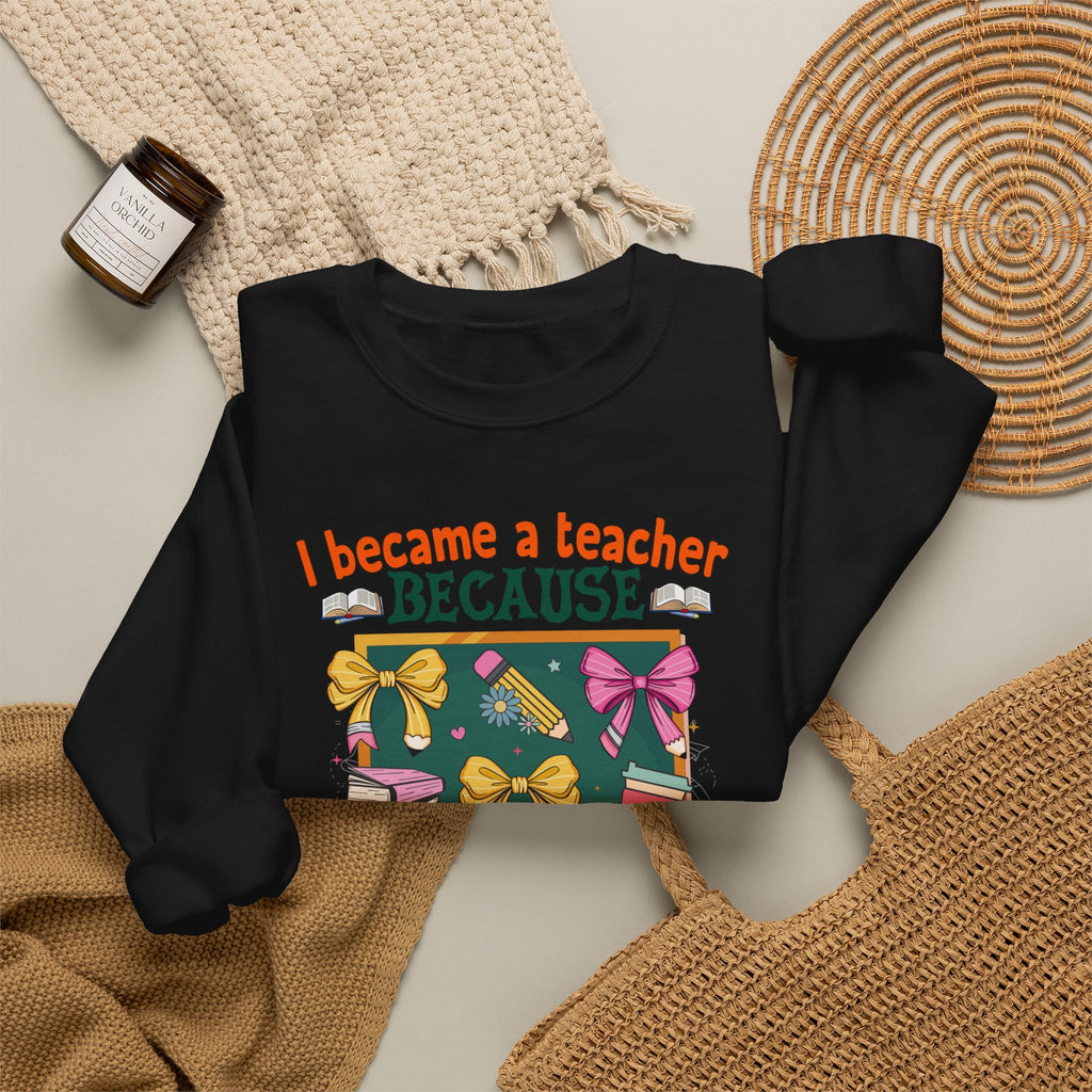 I Became a Teacher Because Your Life Is Worth My Time Sweatshirt