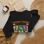I Became a Teacher Because Your Life Is Worth My Time Sweatshirt