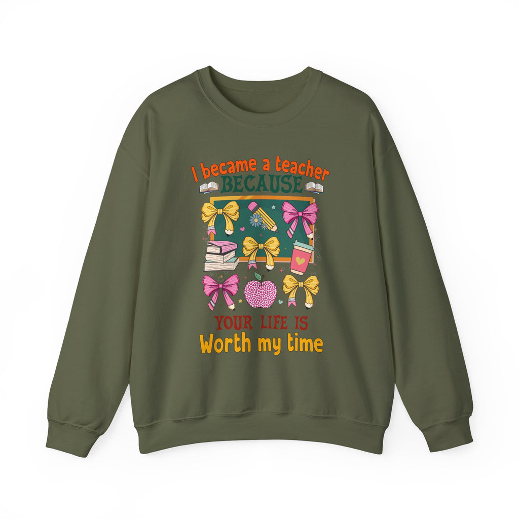 I Became a Teacher Because Your Life Is Worth My Time Sweatshirt