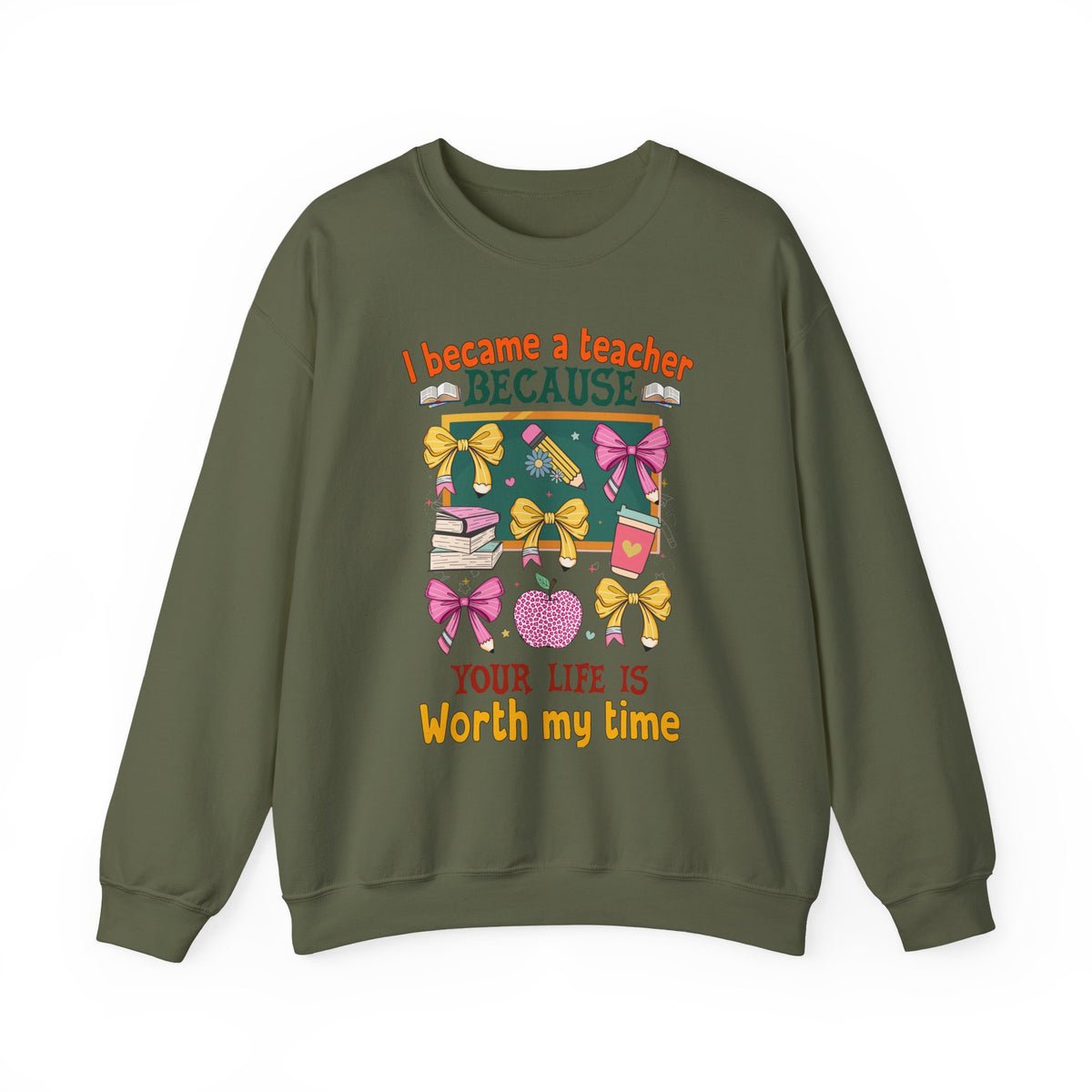 I Became a Teacher Because Your Life Is Worth My Time Sweatshirt