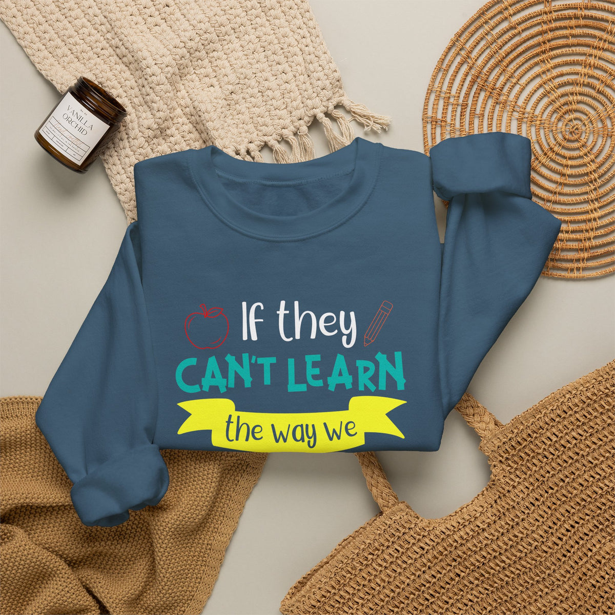 If They Can’t Learn the Way We Teach, We Teach the Way They Learn Sweatshirt