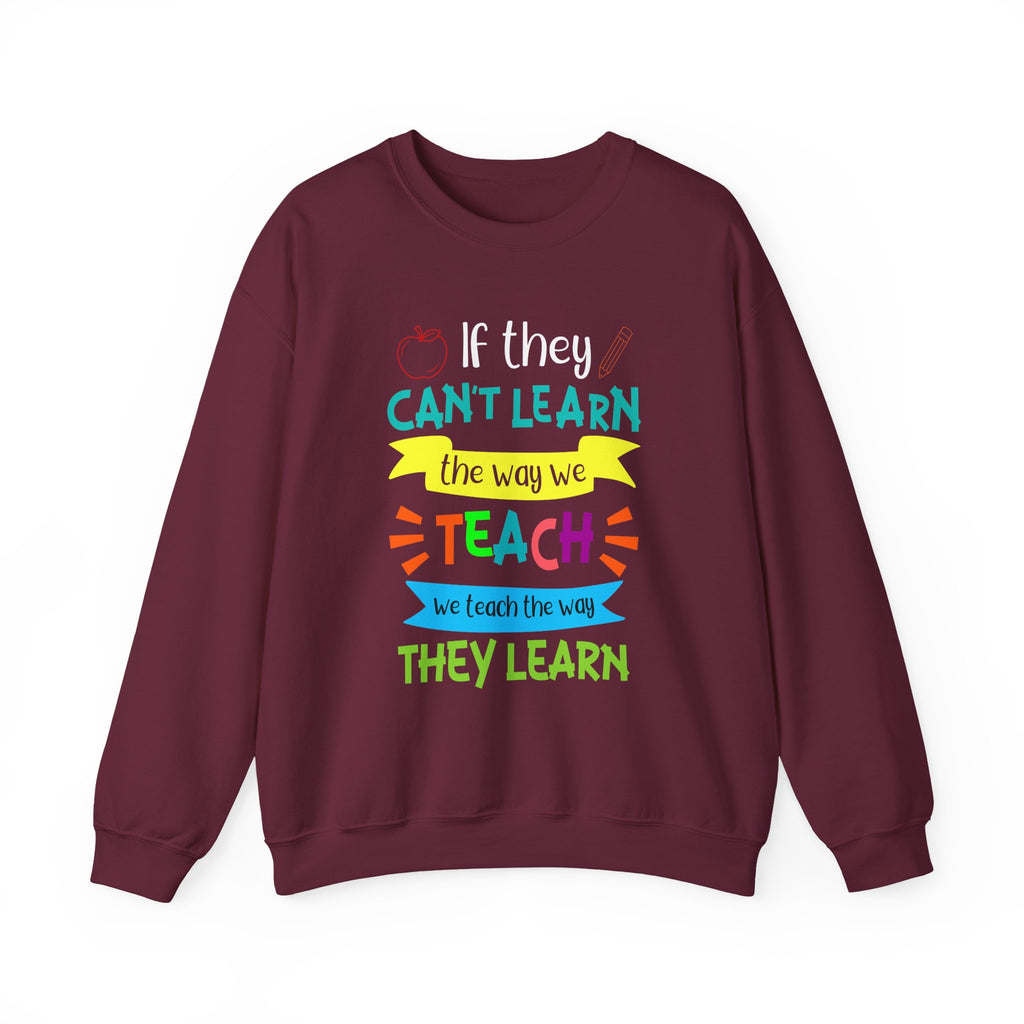 If They Can't Learn the Way We Teach, We Teach the Way They Learn Sweatshirt