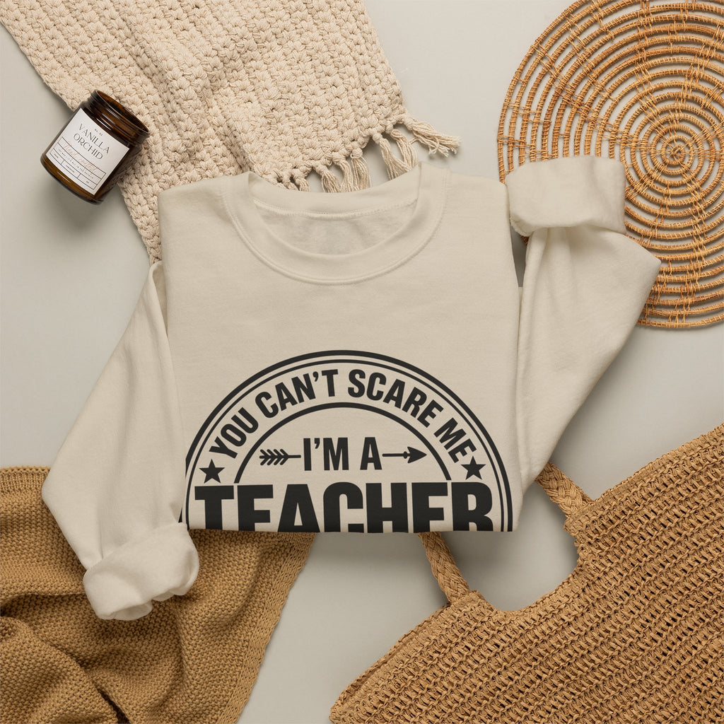 Teacher Sweatshirt – “You Can’t Scare Me, I’m a Teacher”