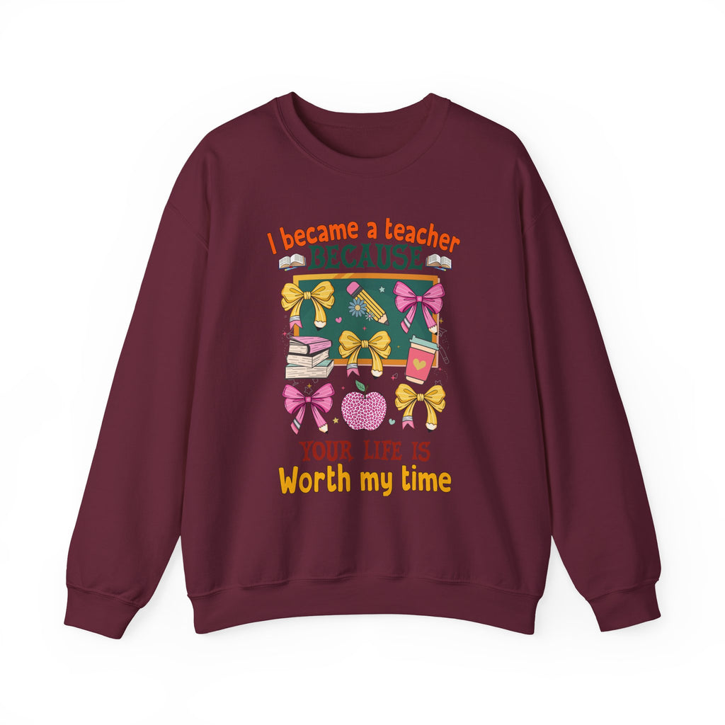 I Became a Teacher Because Your Life Is Worth My Time Sweatshirt
