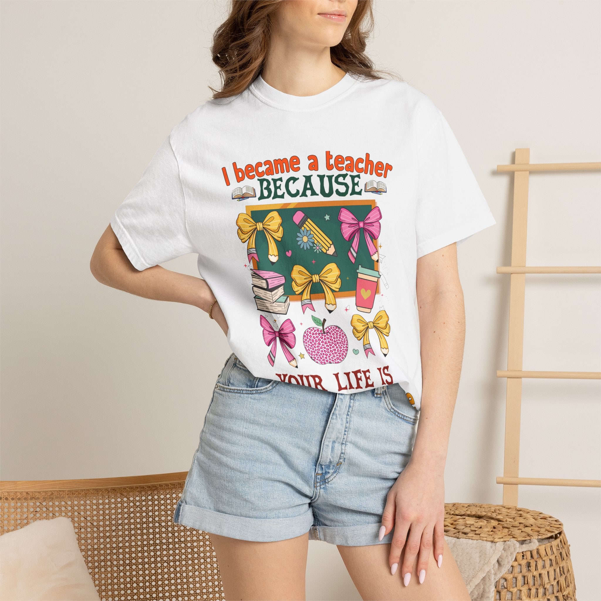 Teacher Appreciation T-Shirt — “I Became a Teacher Because Your Life Is Worth My Time”