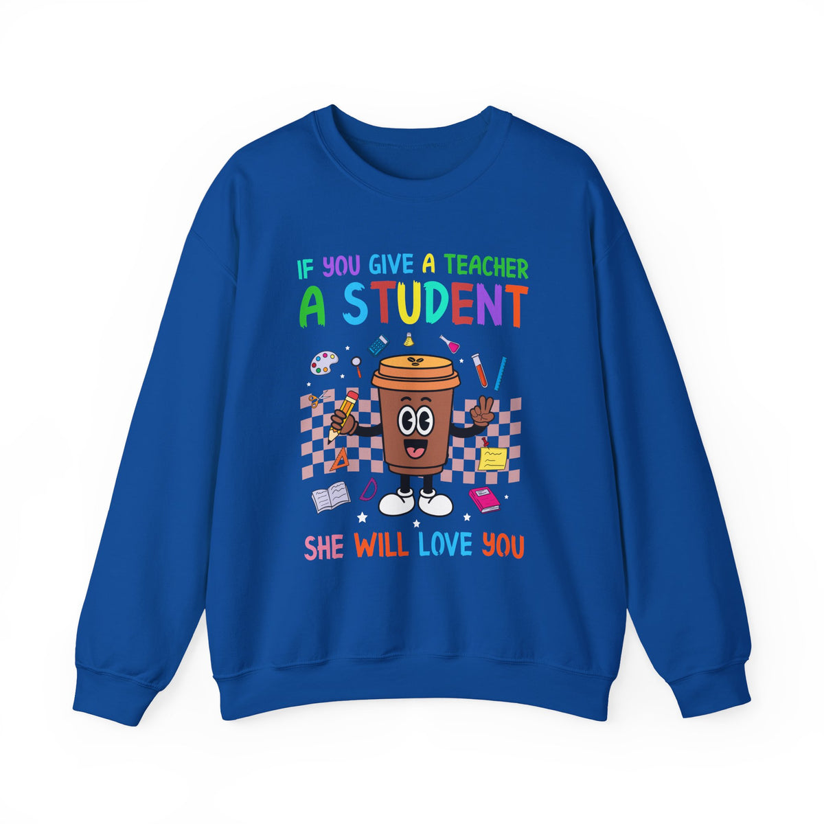 If You Give a Teacher a Student She Will Love You Crewneck Sweatshirt