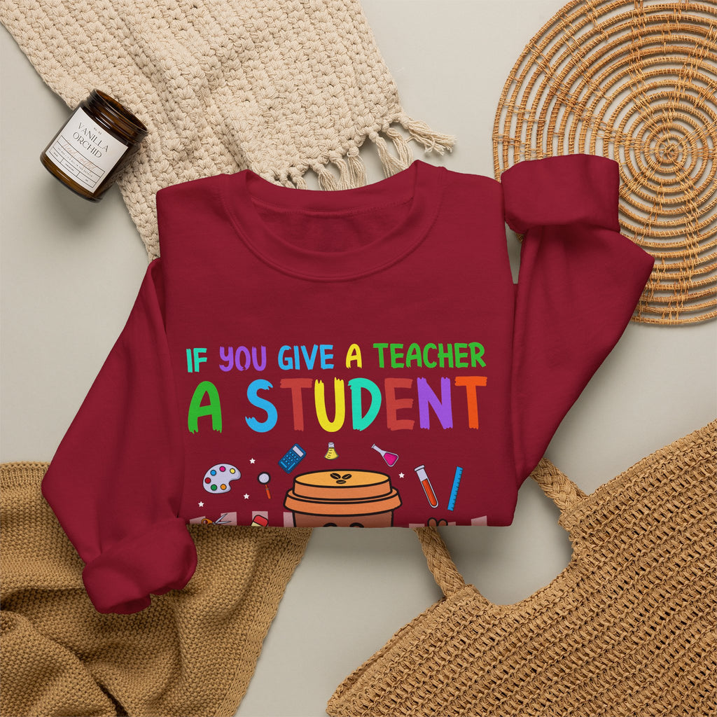 If You Give a Teacher a Student She Will Love You Crewneck Sweatshirt