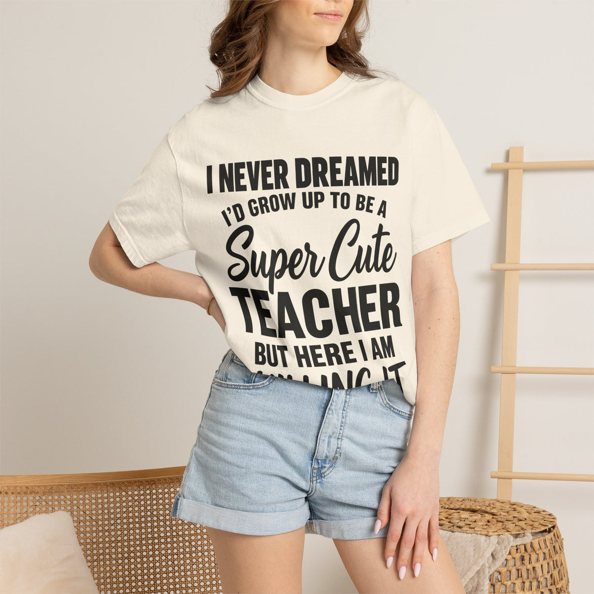 Super Cute Teacher T-Shirt — "I Never Dreamed I'd Grow Up to Be a Super Cute Teacher but Here I Am Killing It"