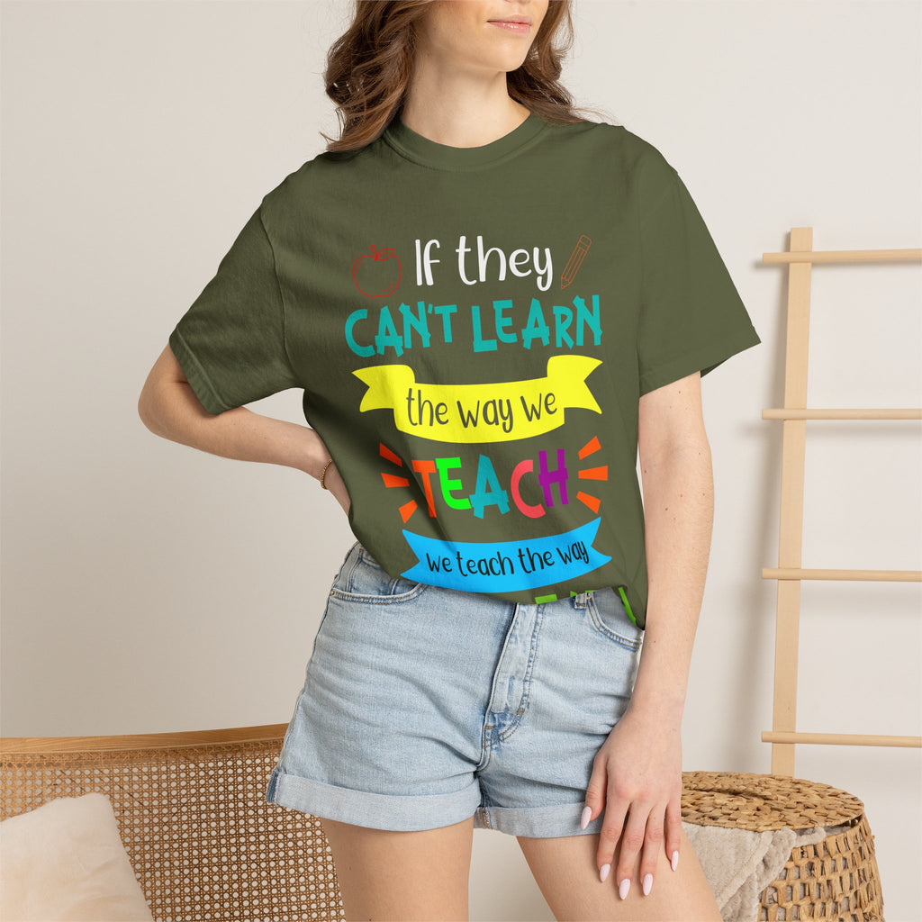 Teacher T-Shirt — "If They Can't Learn the Way We Teach, We Teach the Way They Learn" Colorful Classroom Tee