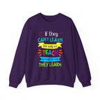 If They Can’t Learn the Way We Teach, We Teach the Way They Learn Sweatshirt