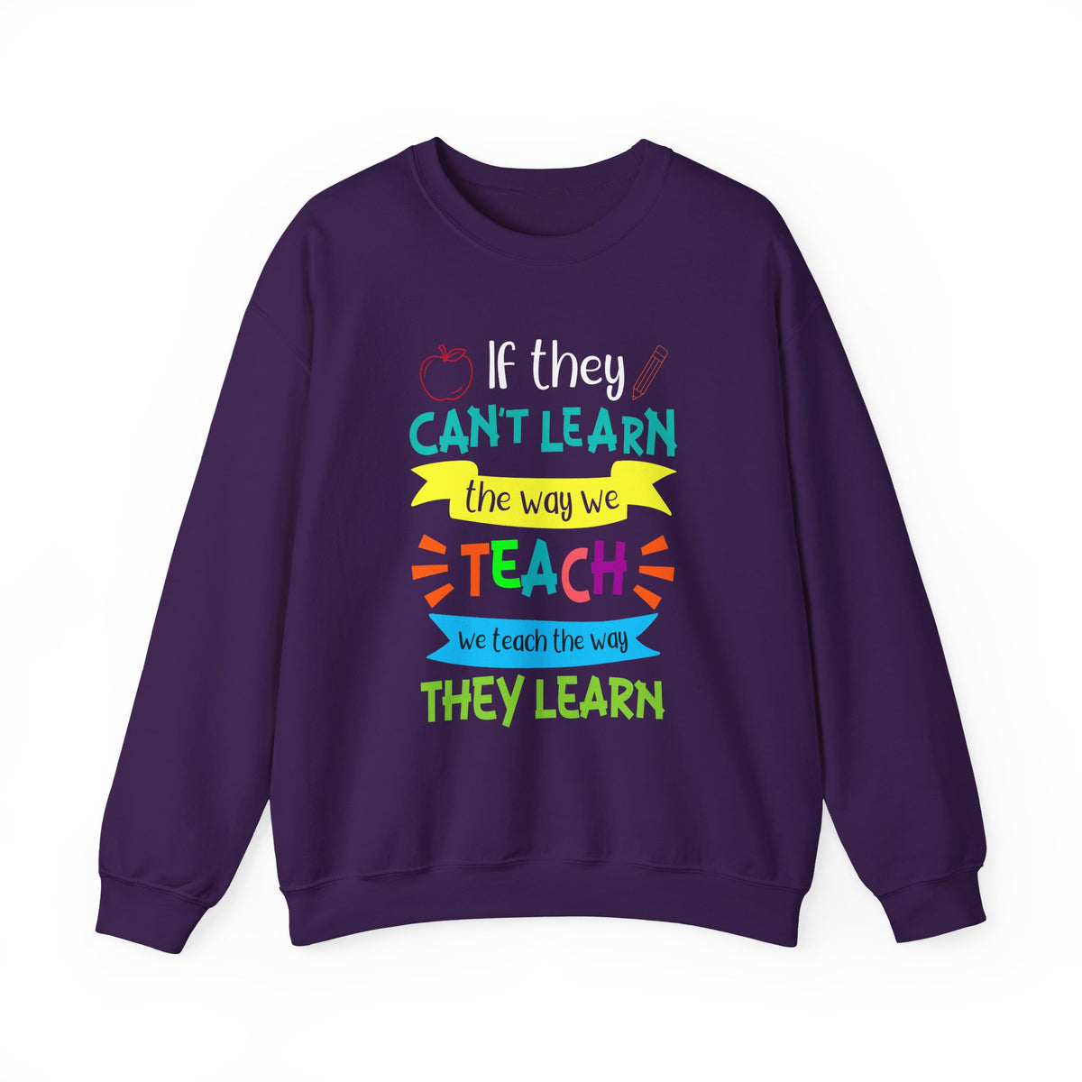 If They Can’t Learn the Way We Teach, We Teach the Way They Learn Sweatshirt