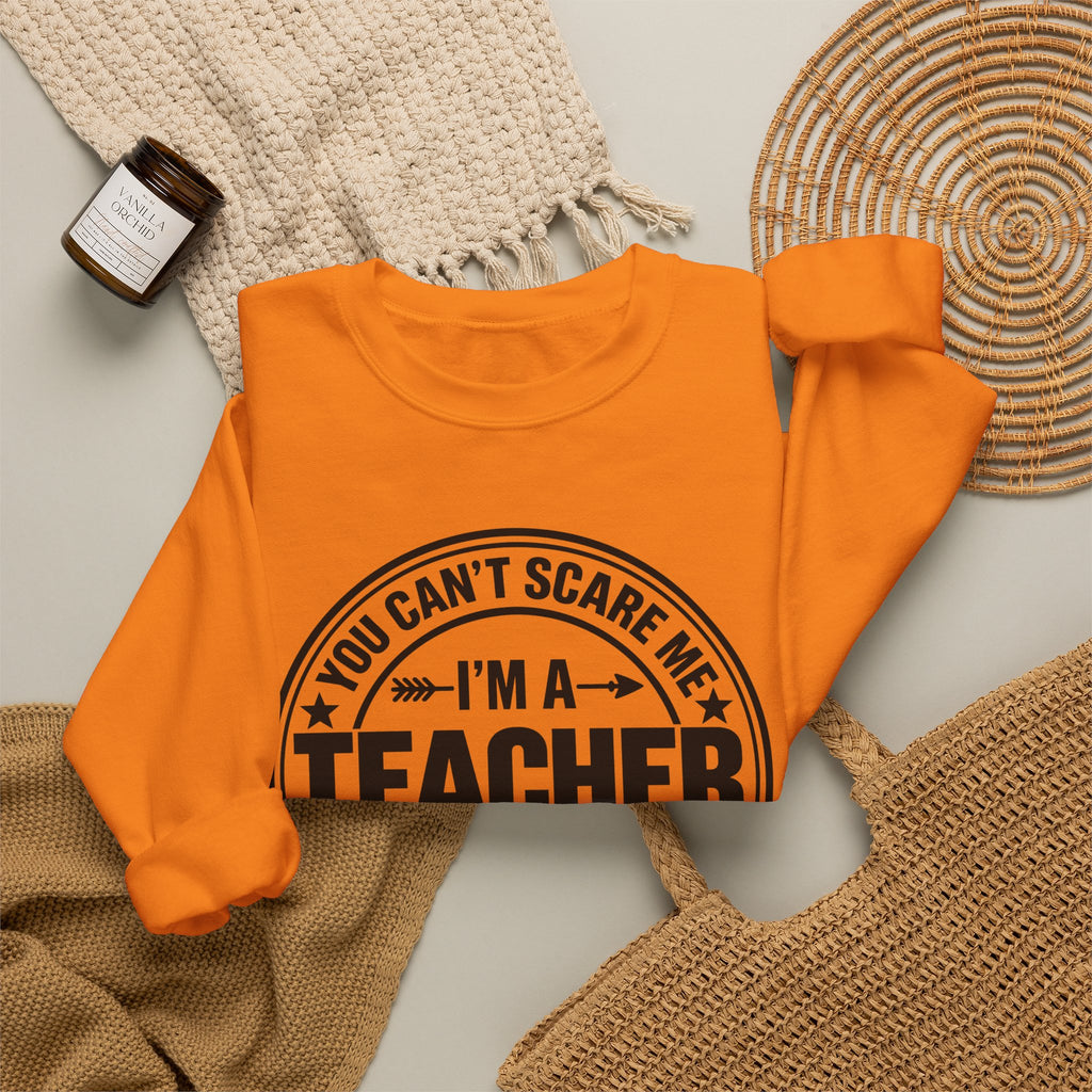 Teacher Sweatshirt – “You Can’t Scare Me, I’m a Teacher”