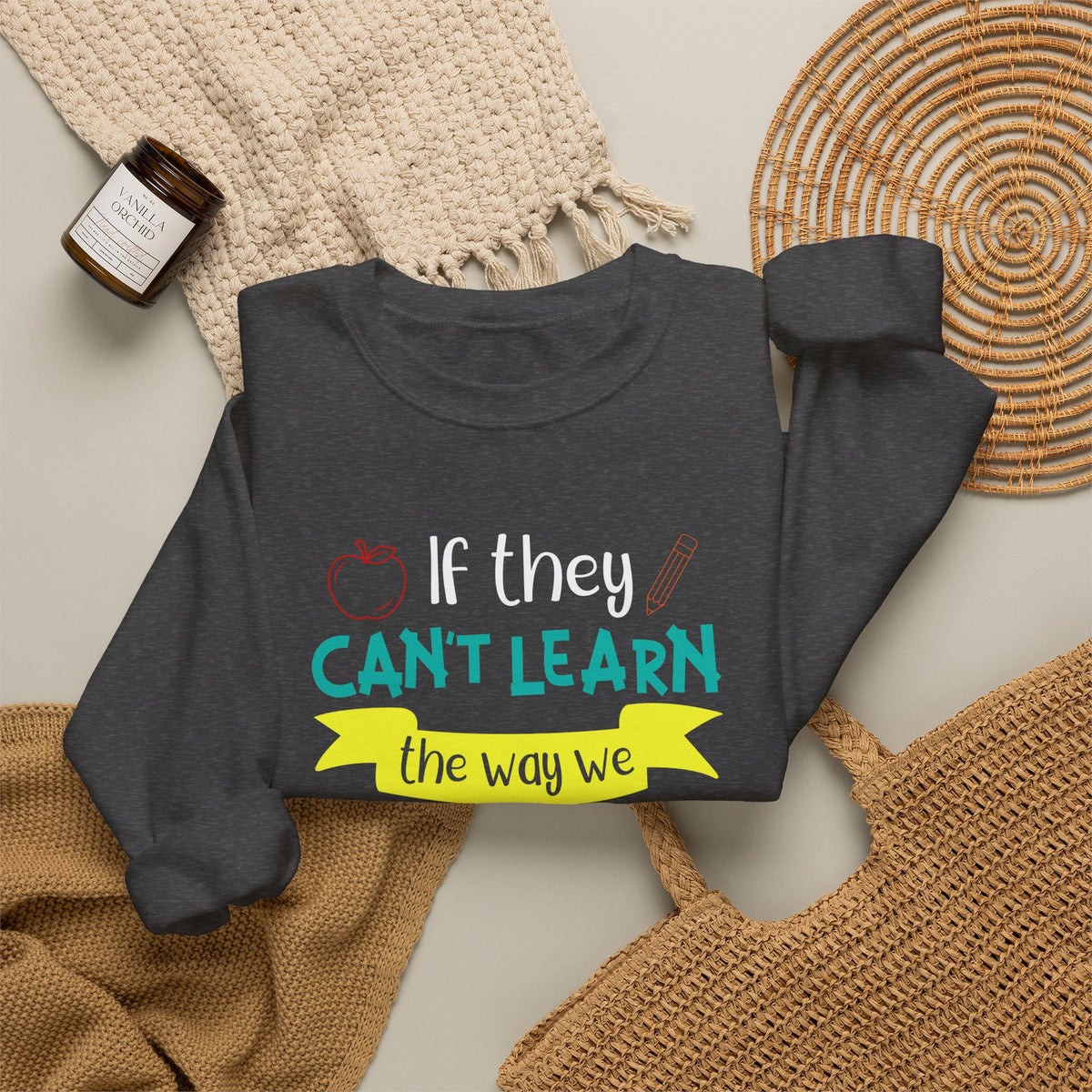 If They Can’t Learn the Way We Teach, We Teach the Way They Learn Sweatshirt