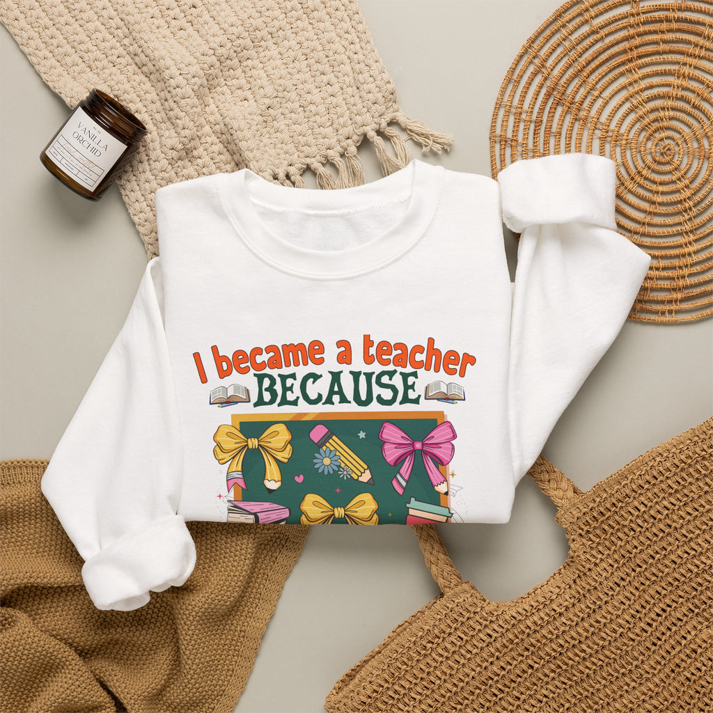I Became a Teacher Because Your Life Is Worth My Time Sweatshirt