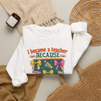 I Became a Teacher Because Your Life Is Worth My Time Sweatshirt