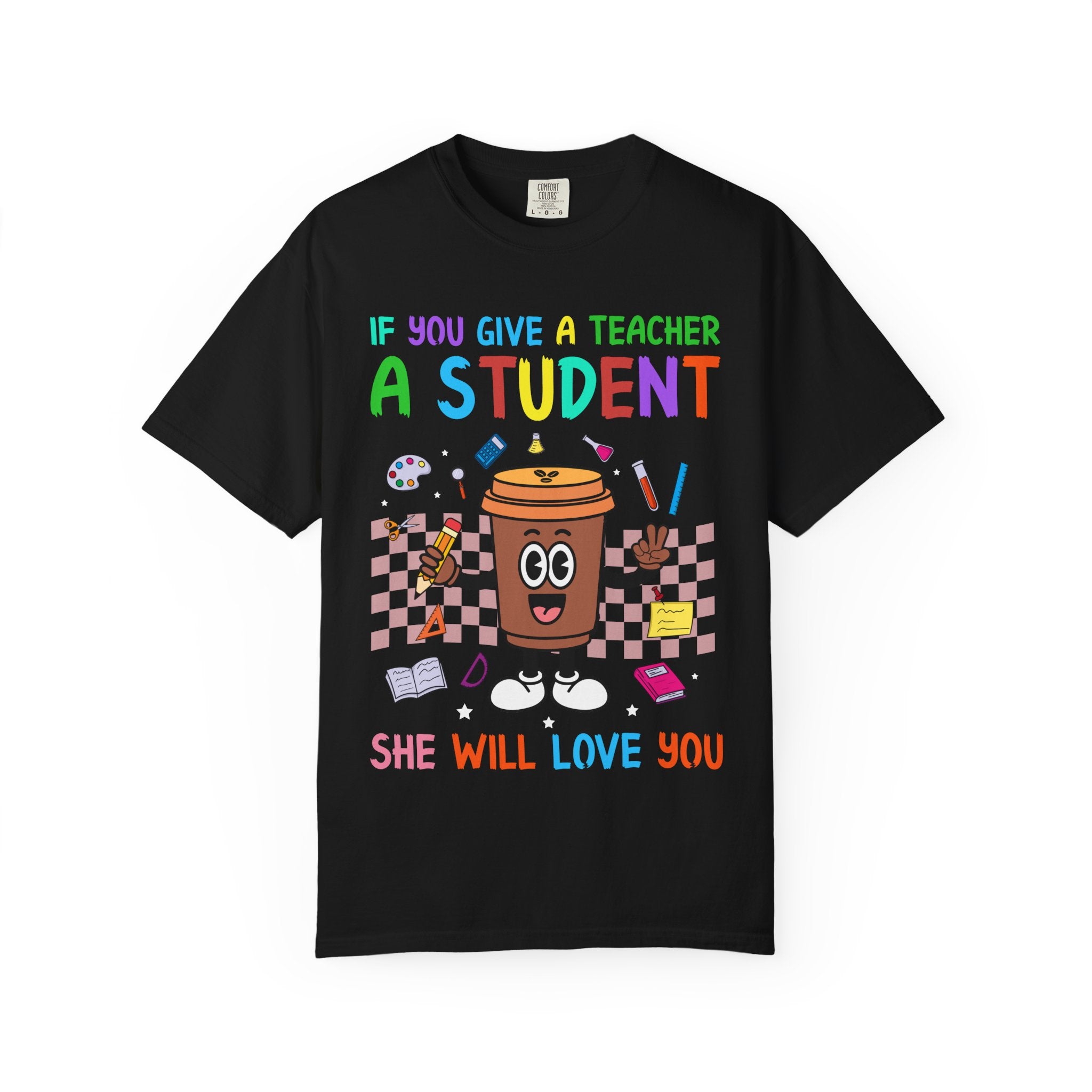 Teacher & Student Coffee T-Shirt — "If You Give a Teacher a Student She Will Love You" Cute Teacher Gift