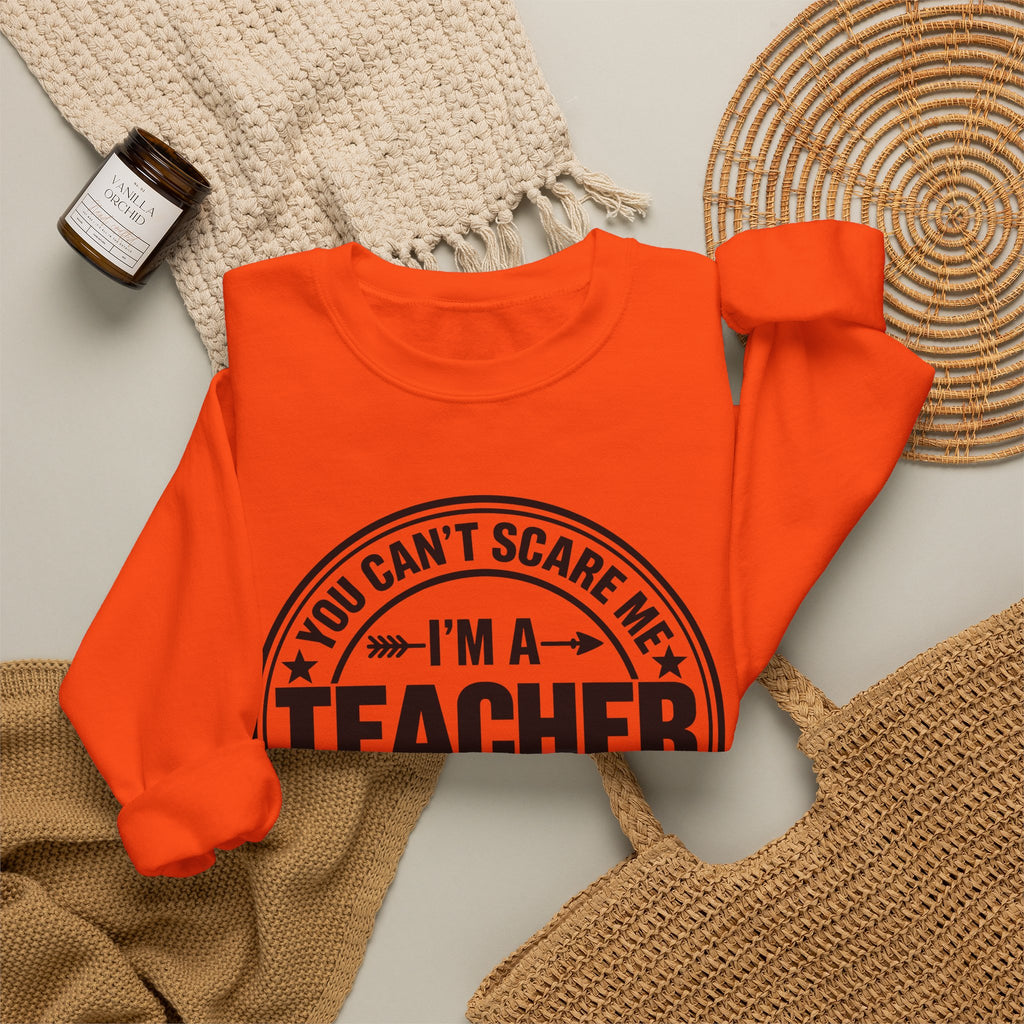 Teacher Sweatshirt – “You Can’t Scare Me, I’m a Teacher”