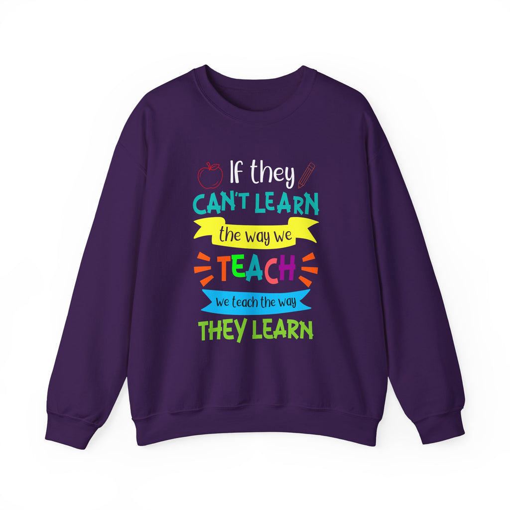 If They Can't Learn the Way We Teach, We Teach the Way They Learn Sweatshirt