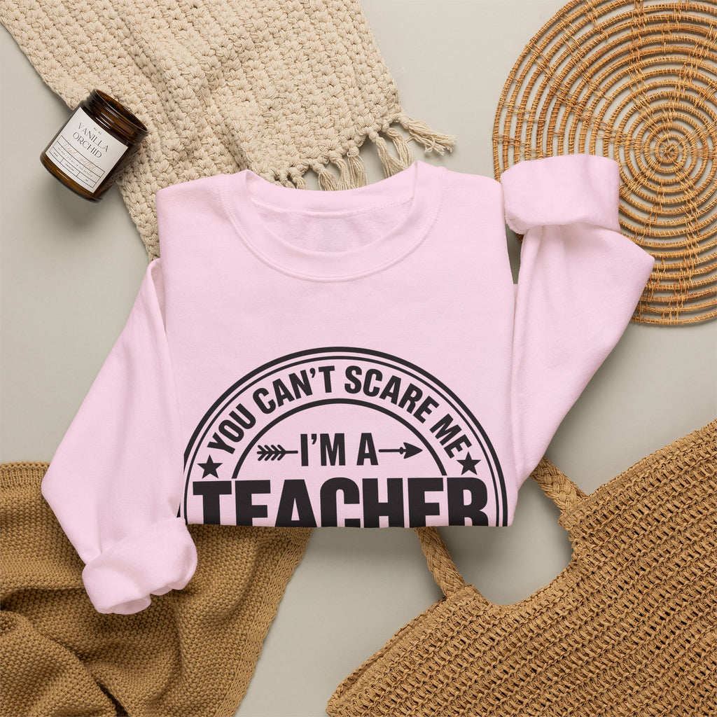 Teacher Sweatshirt – “You Can’t Scare Me, I’m a Teacher”