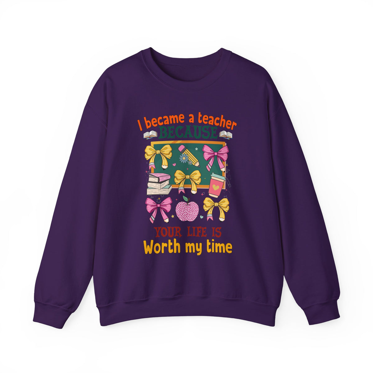 I Became a Teacher Because Your Life Is Worth My Time Sweatshirt