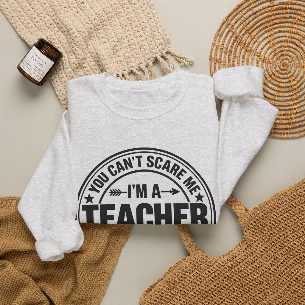 Teacher Sweatshirt – “You Can’t Scare Me, I’m a Teacher”