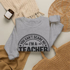 Teacher Sweatshirt – “You Can’t Scare Me, I’m a Teacher”
