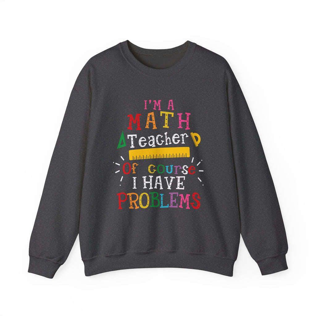 I’m a Math Teacher Of Course I Have Problems Sweatshirt