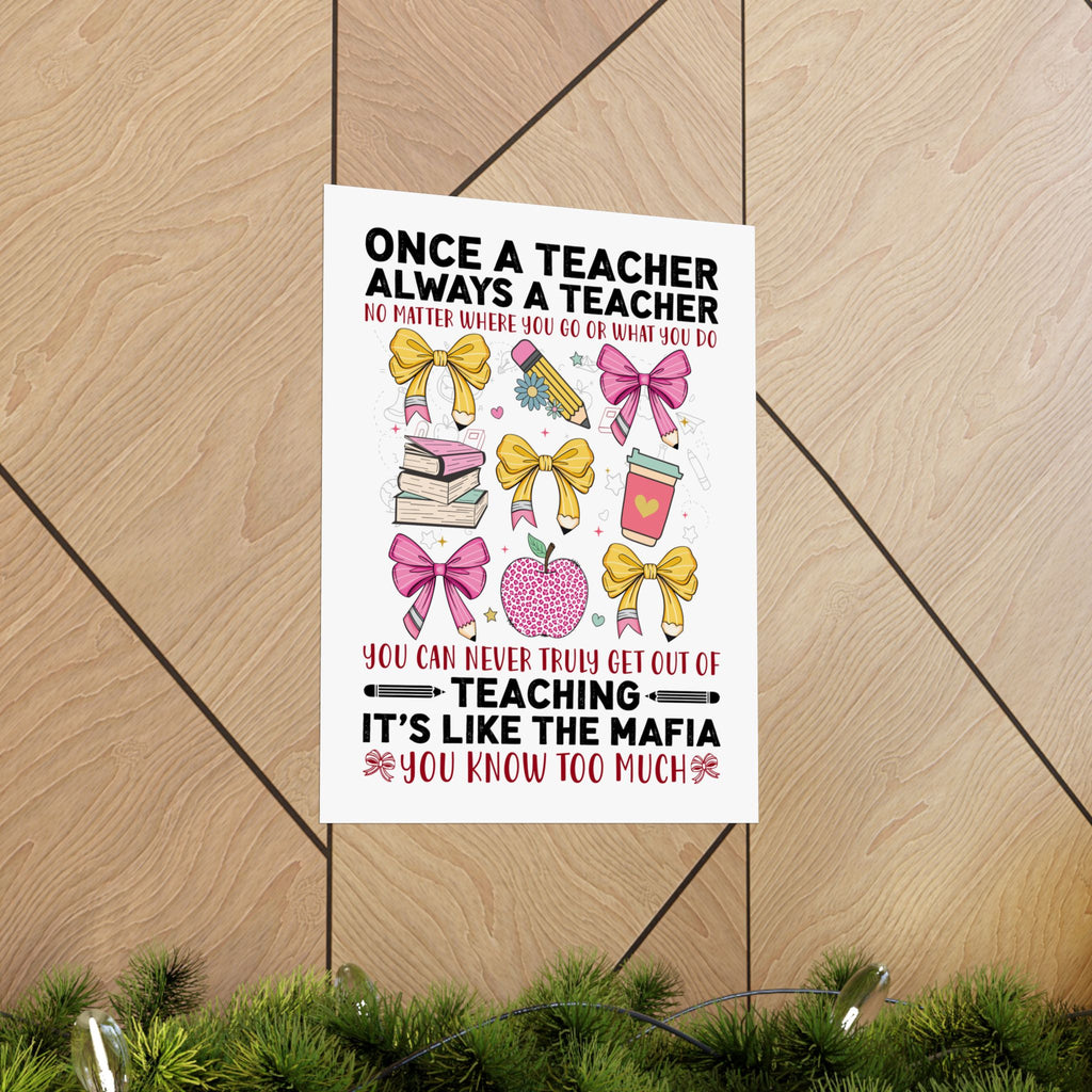 Once a Teacher Always a Teacher Matte Poster — You Can Never Truly Get Out of Teaching Inspirational Classroom Wall Art