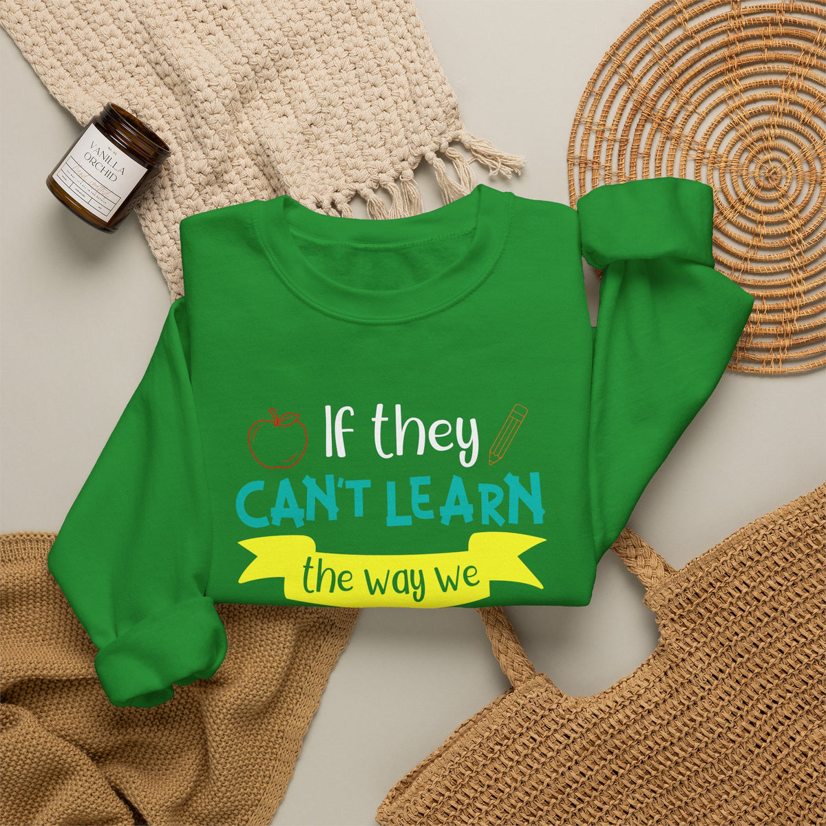 If They Can’t Learn the Way We Teach, We Teach the Way They Learn Sweatshirt