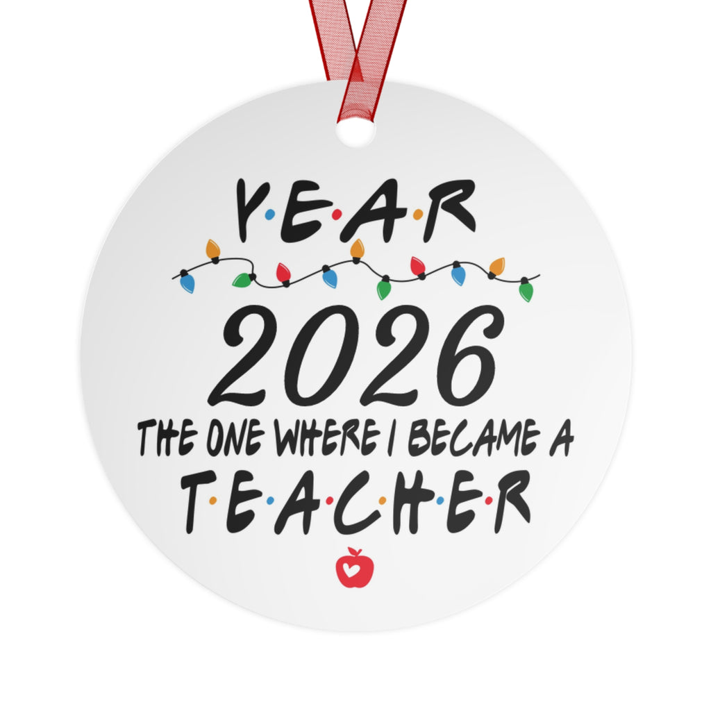 Personalized 2026 Teacher Ornament — "The One Where I Became a Teacher" Holiday Metal Ornament