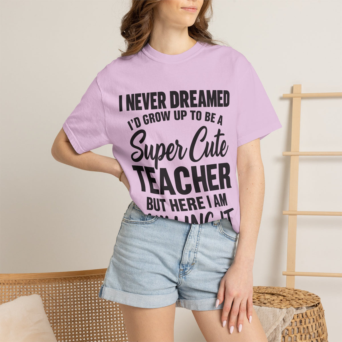 Super Cute Teacher T-Shirt — "I Never Dreamed I'd Grow Up to Be a Super Cute Teacher but Here I Am Killing It"