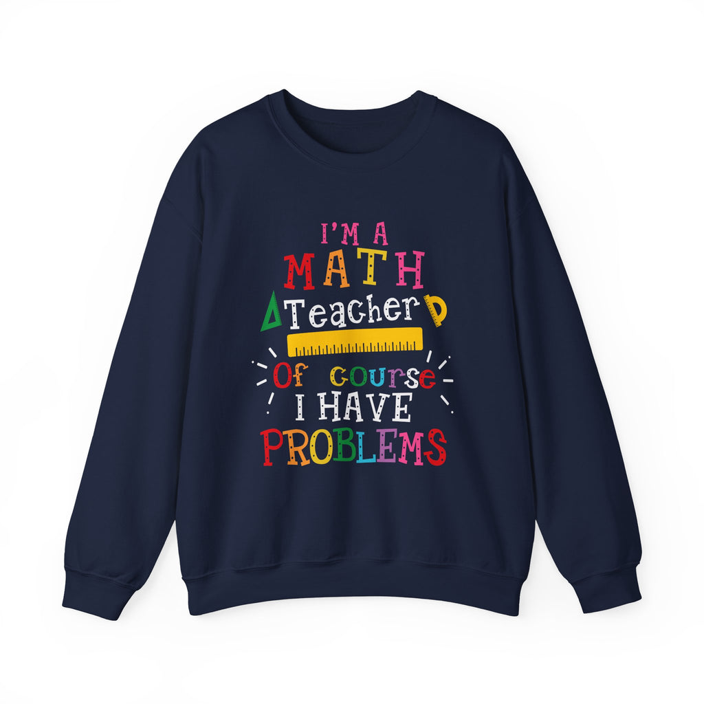 I’m a Math Teacher Of Course I Have Problems Sweatshirt