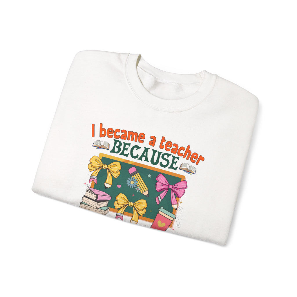 I Became a Teacher Because Your Life Is Worth My Time Sweatshirt