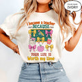 Teacher Appreciation T-Shirt — “I Became a Teacher Because Your Life Is Worth My Time”