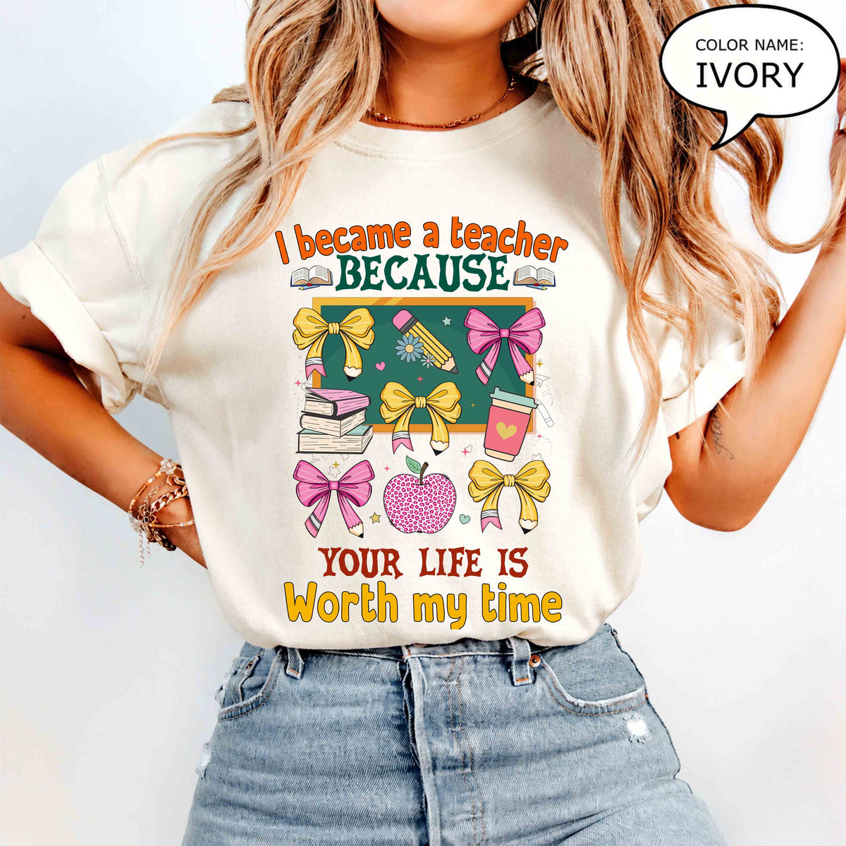 Teacher Appreciation T-Shirt — “I Became a Teacher Because Your Life Is Worth My Time”