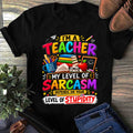 Teacher Sarcasm T-Shirt — "I'm a Teacher, My Level of Sarcasm Depends on Your Level of Stupidity"
